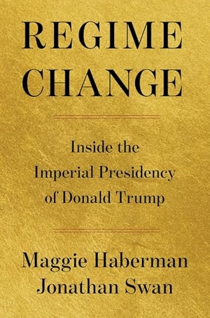 Haberman, Maggie / Jonathan Swan. Regime Change - Inside the Imperial Presidency of Donald Trump. Simon + Schuster LLC, 2026.