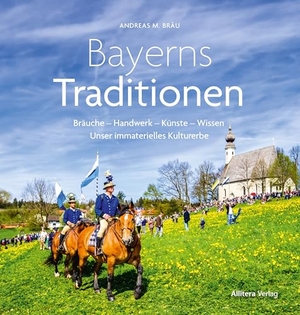 Bräu, Andreas M.. Bayerns Traditionen - Bräuche - Handwerk - Künste - Wissen. Unser immaterielles Kulturerbe. Buch & media, 2023.