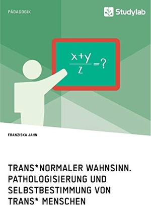 Jahn, Franziska. Trans*normaler Wahnsinn. Pathologisierung und Selbstbestimmung von trans* Menschen. Studylab, 2017.