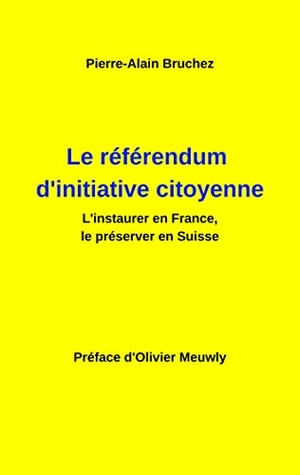 Bruchez, Pierre-Alain. Le référendum d'initiative citoyenne - L'instaurer en France, le préserver en Suisse. BoD - Books on Demand, 2019.