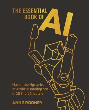 Rooney, Anne. The Essential Book of AI - Master the Mysteries of Artificial Intelligence in 12 Short Chapters. Arcturus Publishing, 2025.
