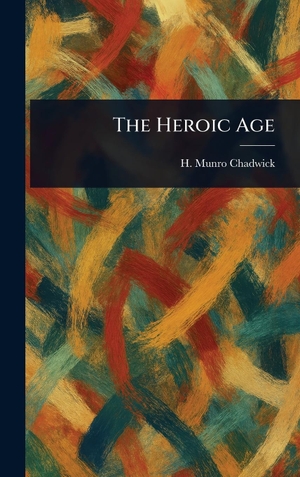 Chadwick, H. Munro. The Heroic Age. Legare Street Press, 2025.