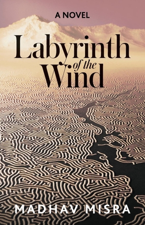 Misra, Madhav. Labyrinth of the Wind - A Novel of Love and Nuclear Secrets in Tehran. The Sager Group LLC, 2021.