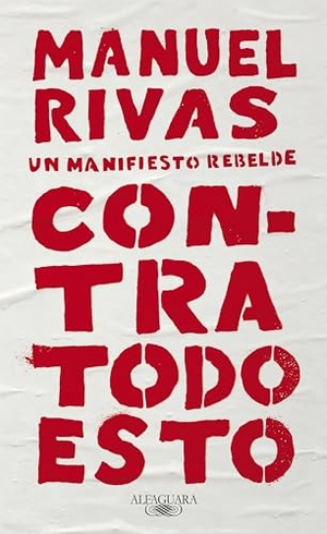Rivas, Manuel. Contra todo esto : un manifiesto rebelde. Alfaguara, 2018.