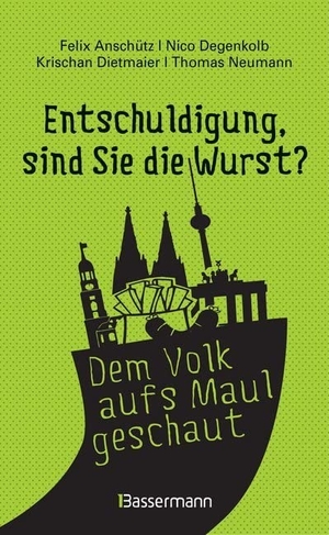 Anschütz, Felix / Degenkolb, Nico et al. "Entschuldigung, sind Sie die Wurst?" - Deutschland im O-Ton - Das Beste von belauscht.de. Bassermann, Edition, 2016.