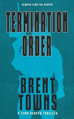 Towns, Brent. Termination Order - A Team Reaper Thriller. Wolfpack Publishing LLC, 2025.