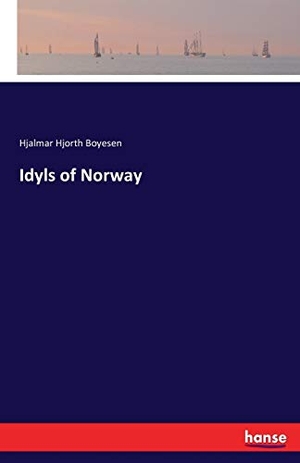 Boyesen, Hjalmar Hjorth. Idyls of Norway. hansebooks, 2016.