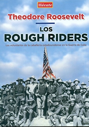 Roosevelt, Theodore. Los Rough Riders : los voluntarios de la caballería estadounidense en la Guerra de Cuba. Editorial Hécate, 2016.