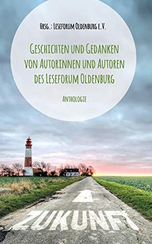 Oldenburg e. V., Leseforum (Hrsg.). Zukunft?! - Geschichten und Gedanken von Autorinnen und Autoren des Leseforum Oldenburg Anthologie. Books on Demand, 2020.