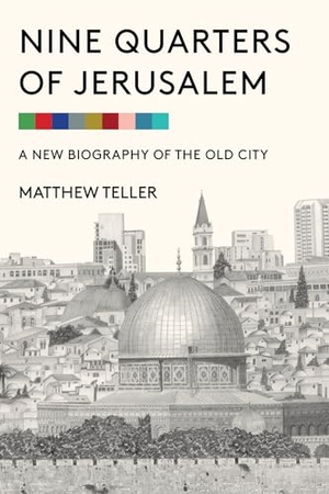Teller, Matthew. Nine Quarters of Jerusalem - A New Biography of the Old City. Other Press (NY), 2022.