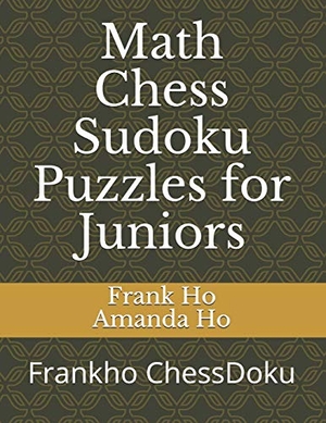 Ho, Amanda / Frank Ho. Math Chess Sudoku Puzzles for Juniors - Frankho ChessDoku. Ho Math Chess, 2006.