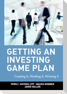 Getting an Investing Game Plan: Creating It, Working It, Winning It