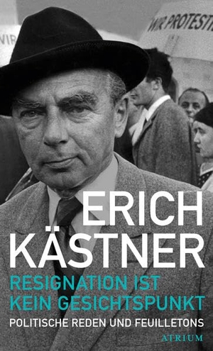 Kästner, Erich. Resignation ist kein Gesichtspunkt - Politische Reden und Feuilletons. Atrium Verlag, 2023.