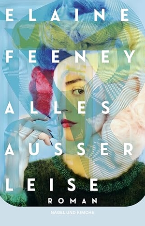 Feeney, Elaine. Alles außer leise - Roman | Der neue Roman der für den Booker Prize nominierten Autorin | 'Ich liebe dieses Buch!' Jenny Mustard, Autorin von 'Okaye Tage'. Nagel & Kimche, 2026.