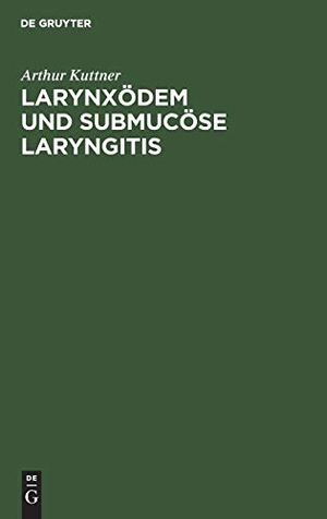 Kuttner, Arthur. Larynxödem und submucöse Laryngitis - Eine historisch-kritische Studie. De Gruyter, 1895.