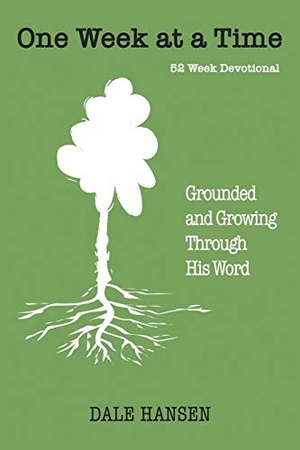 Hansen, Dale. One Week at a Time - Grounded and Growing Through His Word. Westbow Press, 2017.