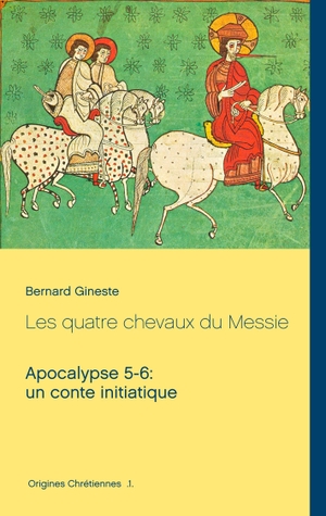 Gineste, Bernard. Les quatre chevaux du Messie - Apocalypse 5-6: un conte initiatique. Books on Demand, 2019.
