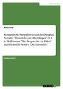 Romantische Perspektiven auf den Bergbau. Novalis¿ "Heinrich von Ofterdingen", E. T. A. Hoffmanns "Die Bergwerke zu Falun" und Heinrich Heines "Die Harzreise"