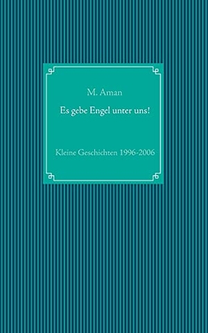 Aman, M.. Es gebe Engel unter uns! - Kleine Geschichten 1996-2006. Books on Demand, 2021.