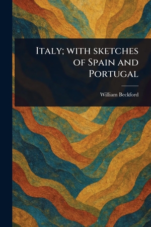 Beckford, William. Italy; With Sketches of Spain and Portugal. Creative Media Partners, LLC, 2025.