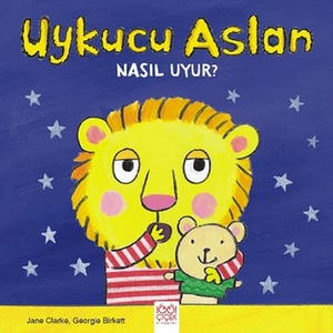 Clarke, Jane / Georgie Birkett. Uykucu Aslan Nasil Uyur. 1001 Cicek Kitaplar, 2019.