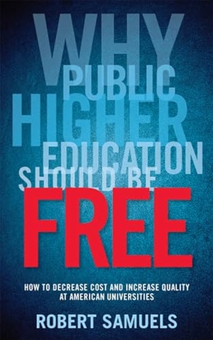 Samuels, Robert. Why Public Higher Education Should Be Free - How to Decrease Cost and Increase Quality at American Universities. Rutgers University Press, 2013.
