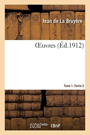 de La Bruyère, Jean / Théophraste et al. OEuvres. Tome 1. Partie 2. Hachette Livre, 2020.