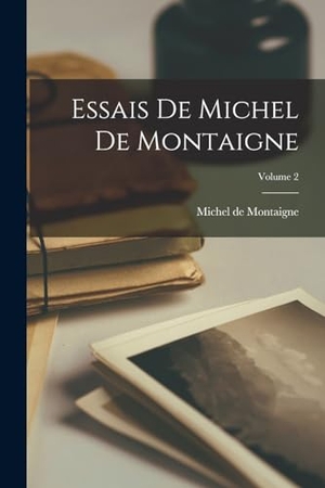 De Montaigne, Michel. Essais De Michel De Montaigne; Volume 2. Creative Media Partners, LLC, 2022.