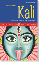 Iniziazione a Kali. Mitologia, pratiche segrete e rituali