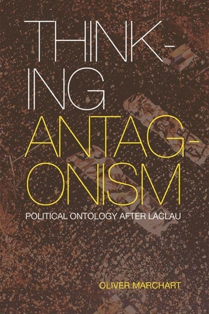 Marchart, Oliver. Thinking Antagonism - Political Ontology After Laclau. Edinburgh University Press, 2018.
