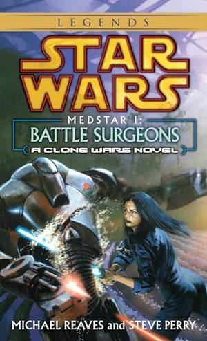 Reaves, Michael / Steve Perry. Battle Surgeons - Star Wars Legends (Medstar, Book I). Random House, 2004.