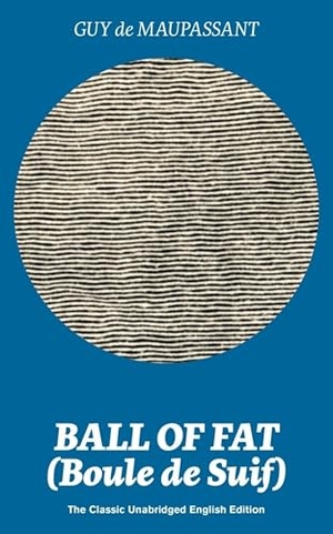 Maupassant, Guy de / Guy de Maupassant. Ball of Fat (Boule de Suif) - The Classic Unabridged English Edition - The True Life Story Behind "Uncle Tom's Cabin". Chicago Review Press Inc DBA Indepe, 2019.