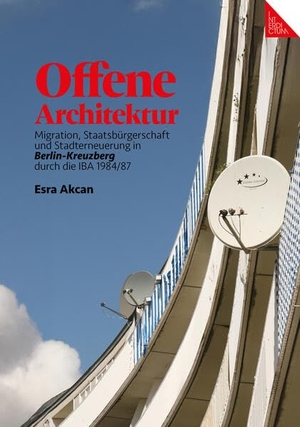 Akcan, Esra. Offene Architektur - Migration, Staatsbürgerschaft und Stadterneuerung in Berlin-Kreuzberg durch die IBA-1984/87. Bunte Dimensionen, 2025.