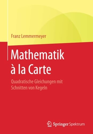 Lemmermeyer, Franz. Mathematik à la Carte - Quadratische Gleichungen mit Schnitten von Kegeln. Springer Berlin Heidelberg, 2016.