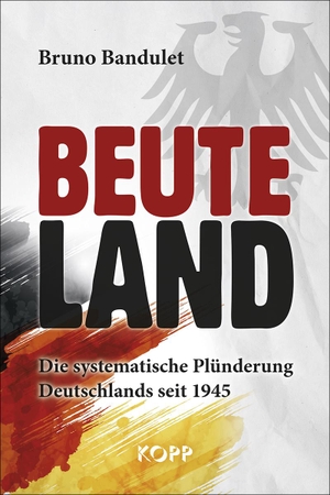 Bandulet, Bruno. Beuteland - Die systematische Plünderung Deutschlands seit 1945. Kopp Verlag, 2023.