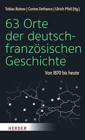 Pfeil, Ulrich / Corine Defrance et al (Hrsg.). 63 Orte der deutsch-französischen Geschichte - Von 1870 bis heute. Herder Verlag GmbH, 2026.