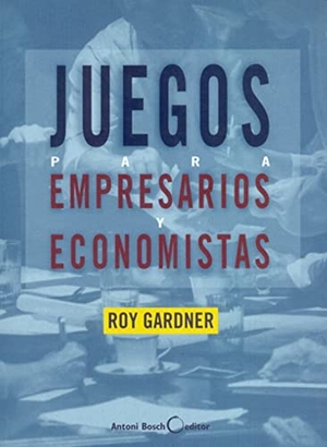 Gardner, Roy. Juegos Para Empresarios Y Economistas. Antoni Bosch Editor, 2022.