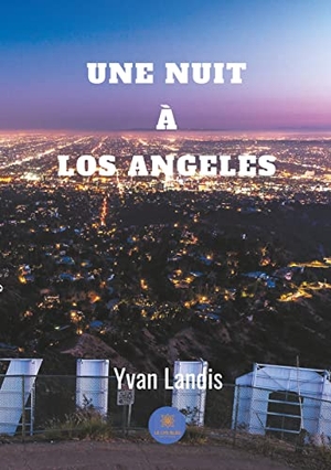 Landis, Yvan. Une nuit à Los Angeles. Le Lys Bleu, 2018.
