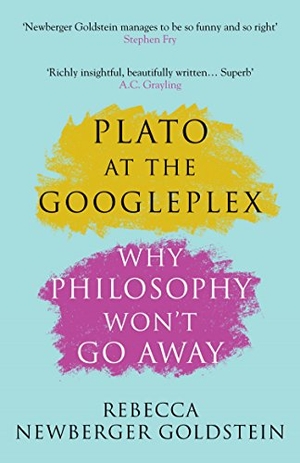 Goldstein, Rebecca Newberger. Plato at the Googleplex - Why Philosophy Won't Go Away. Atlantic Books, 2015.
