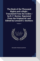 The Book of the Thousand Nights and a Night; Translated From the Arabic / by R. F. Burton. Reprinted From the Original ed. and Edited by Leonard G. Smithers; Volume 1