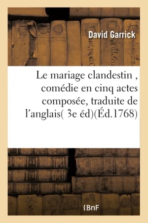 Garrick, David. Le mariage clandestin , comédie en cinq actes, traduite de l'anglais, sur la 3e édition. Hachette Livre, 2018.