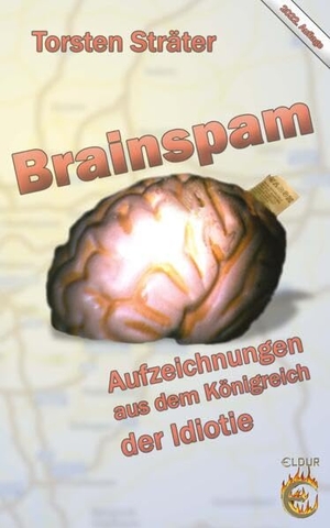 Sträter, Torsten. Brainspam - Aufzeichnungen aus dem Königreich der Idiotie. Eldur Verlag, 2006.