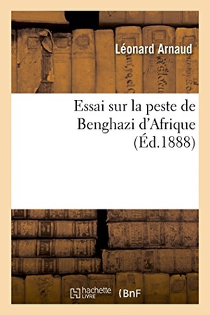 Arnaud-L. Essai Sur La Peste de Benghazi d'Afrique. Hachette Livre, 2018.