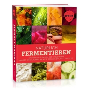 WECK glass and packaging GmbH (Hrsg.). Natürlich Fermentieren - Grundlagen, Anleitungen, Rezeptideen, Gemüse, Kimchi, Kombucha, Kefir, Joghurt, Bier, Essig, Sauerteig. Weck glass, 2025.