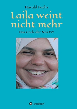 Fuchs, Harald. Laila weint nicht mehr - Das Ende der NGO`s?. tredition, 2018.