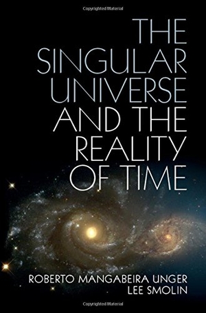 Unger, Roberto Mangabeira / Lee Smolin. The Singular Universe and the Reality of Time - A Proposal in Natural Philosophy. Cambridge University Press, 2014.