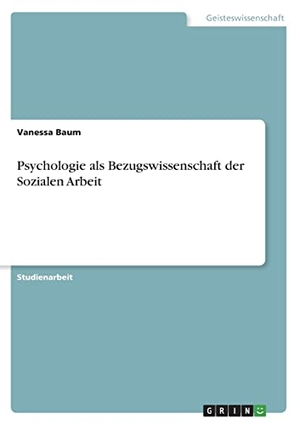 Baum, Vanessa. Psychologie als Bezugswissenschaft der Sozialen Arbeit. GRIN Verlag, 2021.