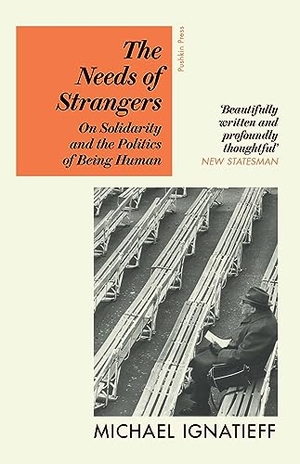 Ignatieff, Michael. The Needs of Strangers - On Solidarity and the Politics of Being Human. Pushkin Press, 2023.