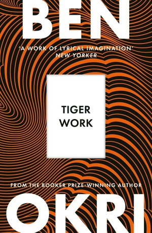 Okri, Ben. Tiger Work. Bloomsbury Publishing plc, 2026.