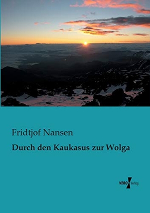 Nansen, Fridtjof. Durch den Kaukasus zur Wolga. Vero Verlag, 2019.